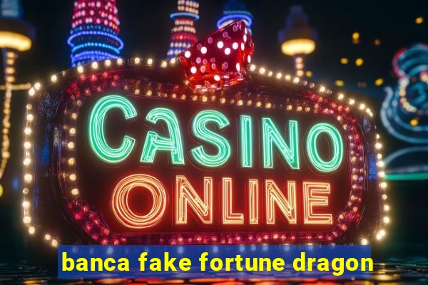 banca fake fortune dragon